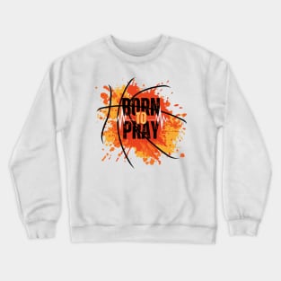 Born To Pray - Prayer Warrior - Faith Based - Christianity - Motivational - Inspirational Crewneck Sweatshirt